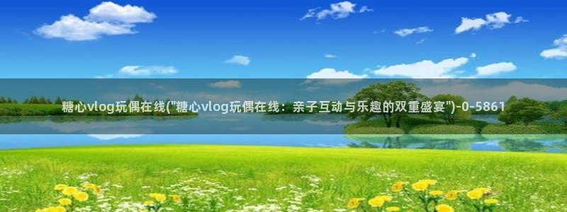 糖心vlog,在线观看：糖心vlog玩偶在线(\