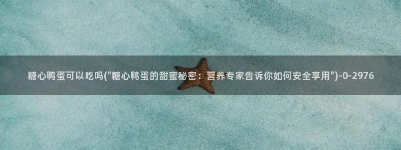 糖心vlog网址：糖心鸭蛋可以吃吗(\